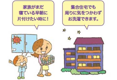 家族がまだ寝ている早朝に片付けたい時に! 集合住宅でも周りに気をつかわずお洗濯できます。