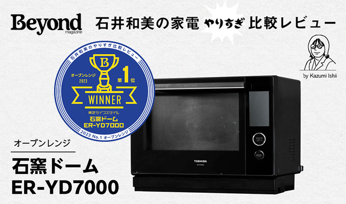 「BEYOND MAGAZINE」石井和美の家電やりすぎ比較レビュー【オーブンレンジ第1位】|石窯ドーム ER YD7000